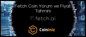 Fetch Coin Yorum - Fetch Coin Fiyat Tahmini